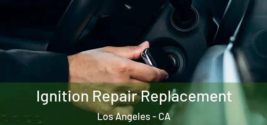 Ignition Repair Replacement Los Angeles - CA