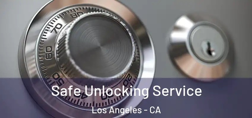 Safe Unlocking Service Los Angeles - CA